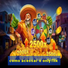 como acessar o onlyflix